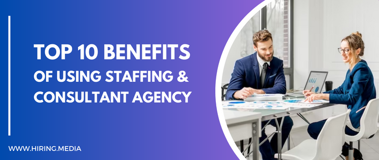Top 10 Benefits of Using Staffing and Consultant Agency